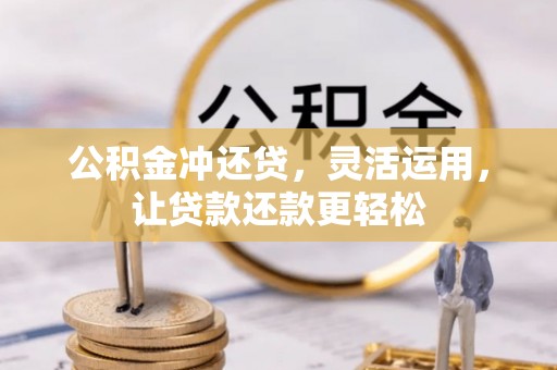 榕城公积金冲还贷，灵活运用，让贷款还款更轻松