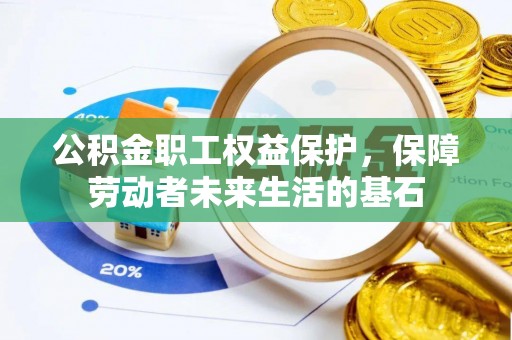 榕城公积金职工权益保护，保障劳动者未来生活的基石