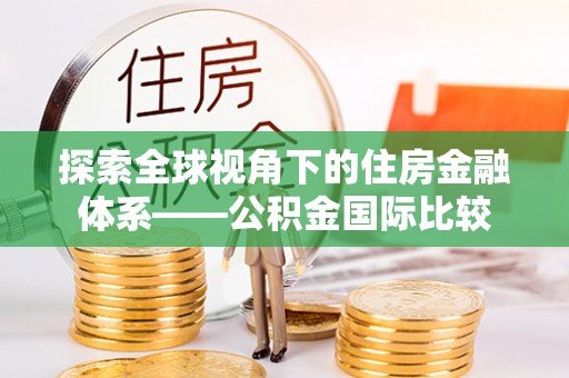 榕城探索全球视角下的住房金融体系——公积金国际比较