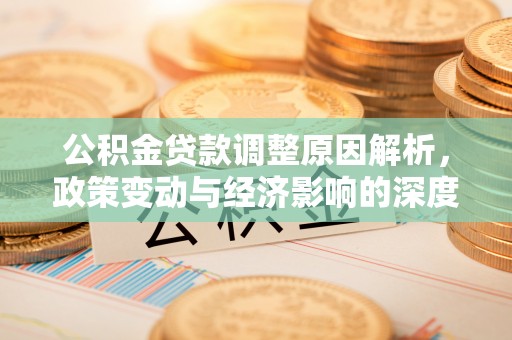 榕城公积金贷款调整原因解析，政策变动与经济影响的深度探讨