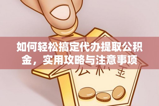榕城如何轻松搞定代办提取公积金，实用攻略与注意事项