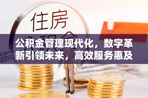 榕城公积金管理现代化，数字革新引领未来，高效服务惠及民生