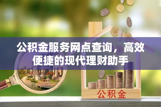 榕城公积金服务网点查询，高效便捷的现代理财助手