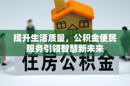 榕城提升生活质量，公积金便民服务引领智慧新未来