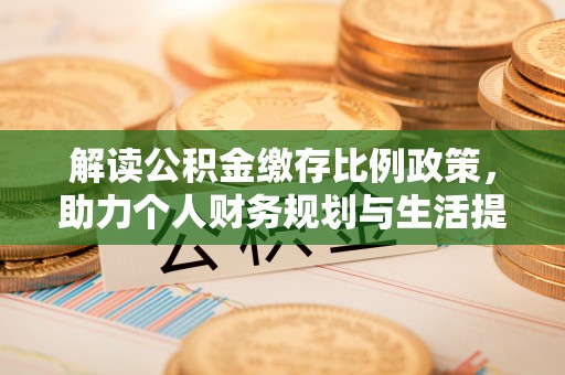 榕城解读公积金缴存比例政策，助力个人财务规划与生活提升