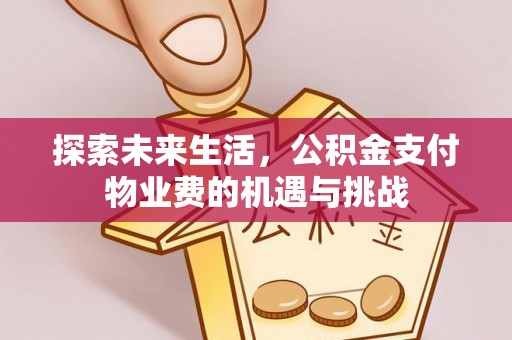 榕城探索未来生活，公积金支付物业费的机遇与挑战