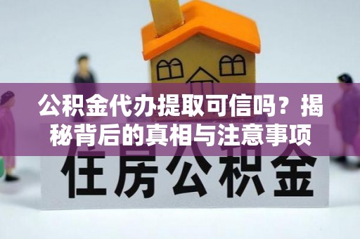 榕城公积金代办提取可信吗？揭秘背后的真相与注意事项