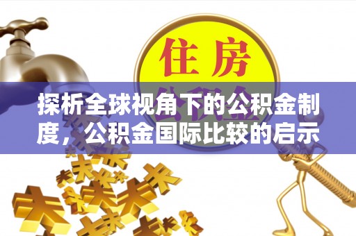 榕城探析全球视角下的公积金制度，公积金国际比较的启示与借鉴