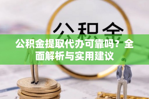 榕城公积金提取代办可靠吗？全面解析与实用建议