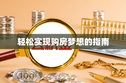榕城轻松实现购房梦想的指南