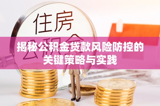榕城揭秘公积金贷款风险防控的关键策略与实践
