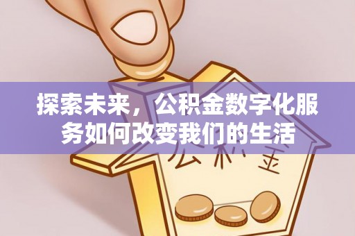 榕城探索未来，公积金数字化服务如何改变我们的生活