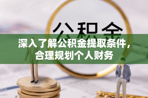 榕城深入了解公积金提取条件，合理规划个人财务