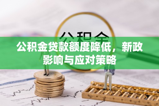 榕城公积金贷款额度降低，新政影响与应对策略