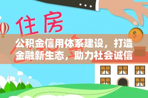 榕城公积金信用体系建设，打造金融新生态，助力社会诚信发展