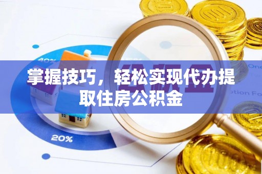 榕城掌握技巧，轻松实现代办提取住房公积金
