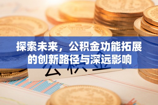 榕城探索未来，公积金功能拓展的创新路径与深远影响