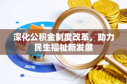 榕城深化公积金制度改革，助力民生福祉新发展