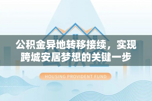 榕城公积金异地转移接续，实现跨城安居梦想的关键一步