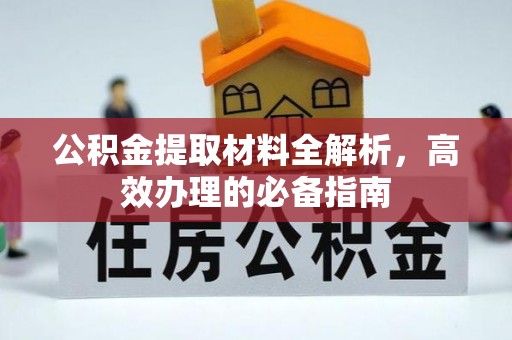 榕城公积金提取材料全解析，高效办理的必备指南