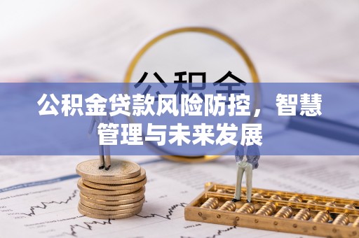榕城公积金贷款风险防控，智慧管理与未来发展