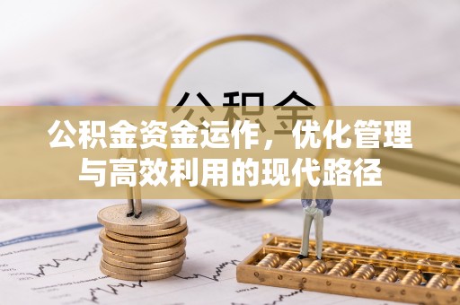 榕城公积金资金运作，优化管理与高效利用的现代路径
