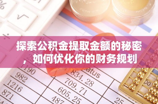 榕城探索公积金提取金额的秘密，如何优化你的财务规划