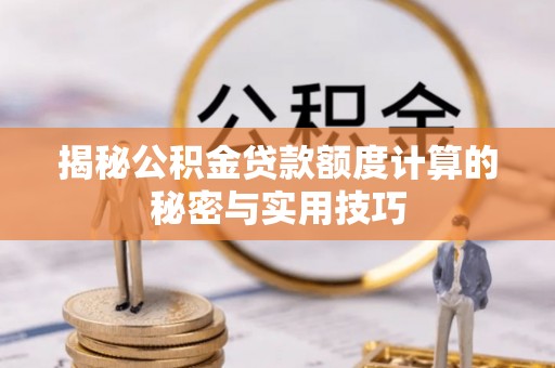 榕城揭秘公积金贷款额度计算的秘密与实用技巧