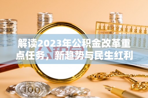 榕城解读2023年公积金改革重点任务，新趋势与民生红利