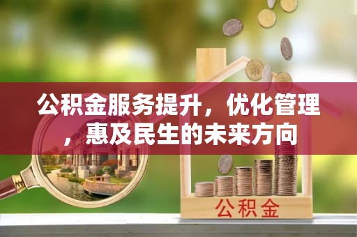 榕城公积金服务提升，优化管理，惠及民生的未来方向