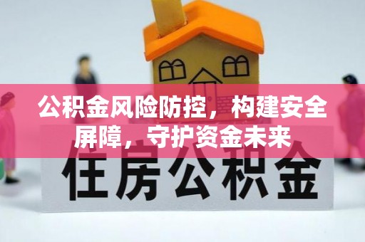 榕城公积金风险防控，构建安全屏障，守护资金未来