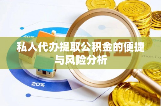 榕城私人代办提取公积金的便捷与风险分析