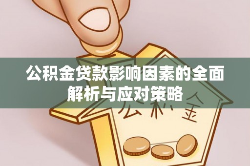 榕城公积金贷款影响因素的全面解析与应对策略