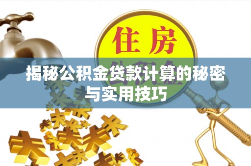 榕城揭秘公积金贷款计算的秘密与实用技巧