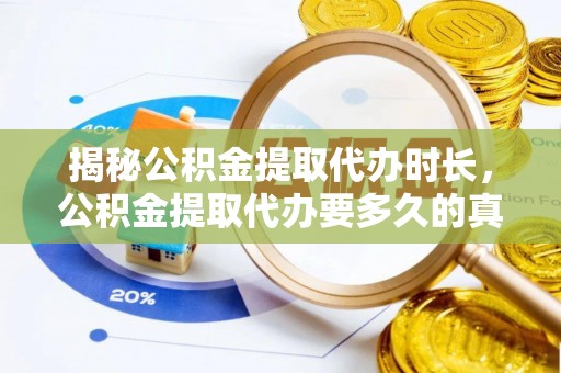 榕城揭秘公积金提取代办时长，公积金提取代办要多久的真相与攻略