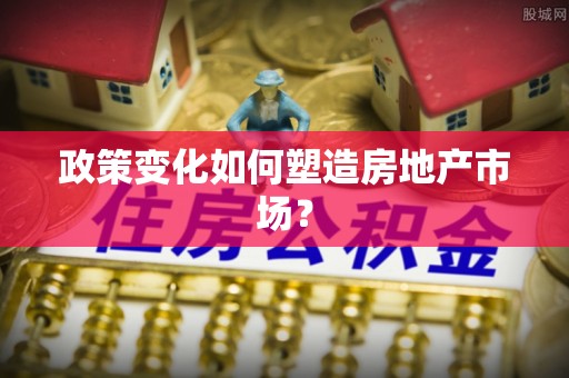 榕城政策变化如何塑造房地产市场？