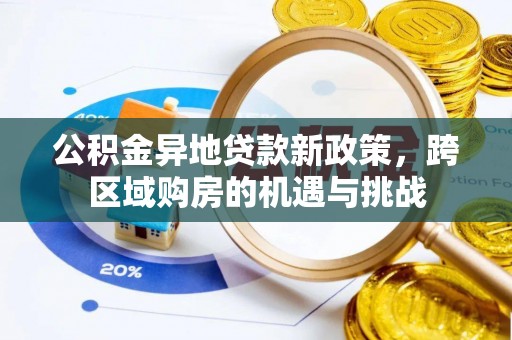 榕城公积金异地贷款新政策，跨区域购房的机遇与挑战