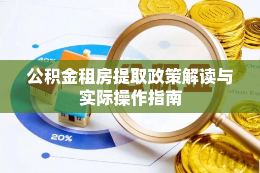 榕城公积金租房提取政策解读与实际操作指南