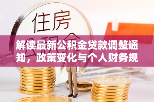 榕城解读最新公积金贷款调整通知，政策变化与个人财务规划