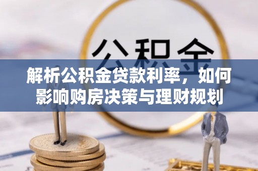 榕城解析公积金贷款利率，如何影响购房决策与理财规划