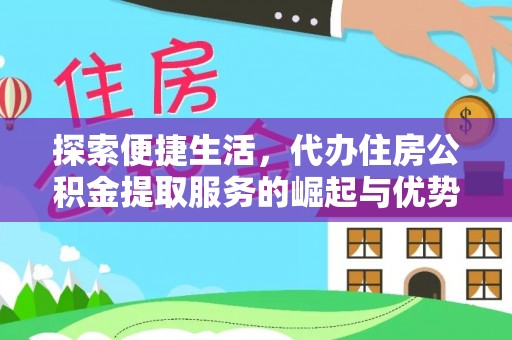 榕城探索便捷生活，代办住房公积金提取服务的崛起与优势