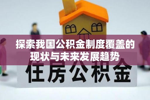 榕城探索我国公积金制度覆盖的现状与未来发展趋势