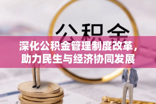 榕城深化公积金管理制度改革，助力民生与经济协同发展