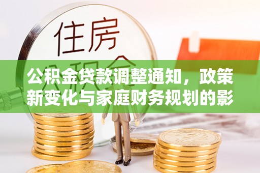 榕城公积金贷款调整通知，政策新变化与家庭财务规划的影响