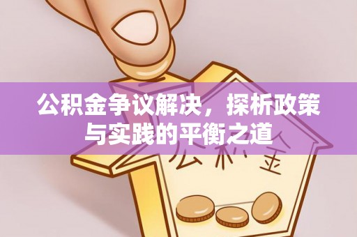 榕城公积金争议解决，探析政策与实践的平衡之道