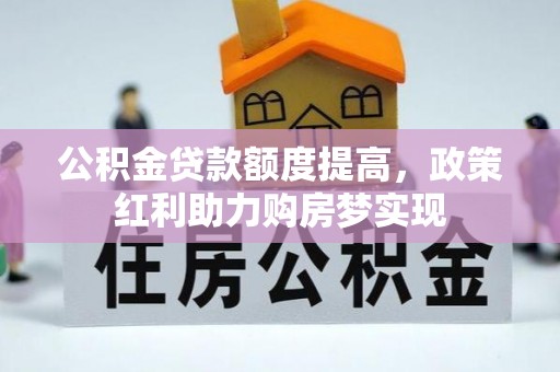 榕城公积金贷款额度提高，政策红利助力购房梦实现