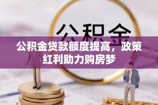 榕城公积金贷款额度提高，政策红利助力购房梦