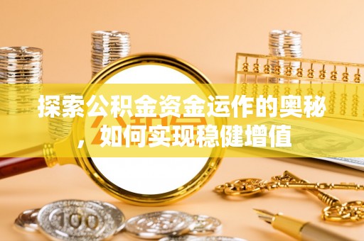 榕城探索公积金资金运作的奥秘，如何实现稳健增值