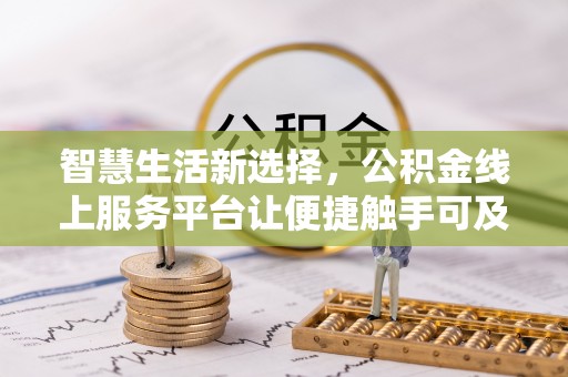 榕城智慧生活新选择，公积金线上服务平台让便捷触手可及