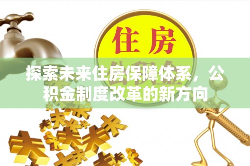 榕城探索未来住房保障体系，公积金制度改革的新方向